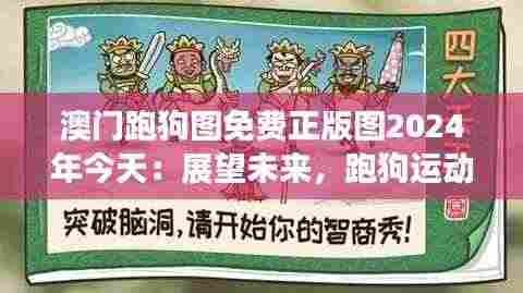 澳门跑狗图免费正版图2024年今天：展望未来，跑狗运动文化的传承与创新