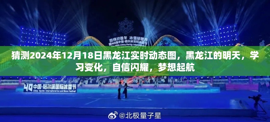 黑龙江未来展望,学习变革,自信启航,实时动态图预测2024年12月18日