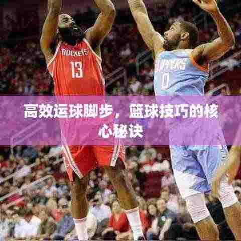 高效运球脚步,篮球技巧的核心秘诀