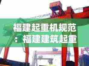 福建起重机规范:福建建筑起重机械检测规程