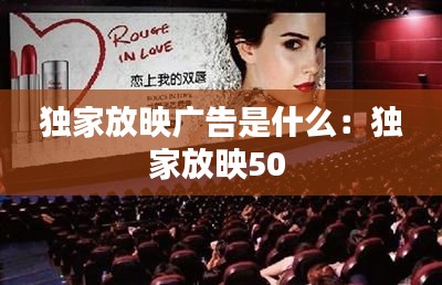 独家放映广告是什么:独家放映50