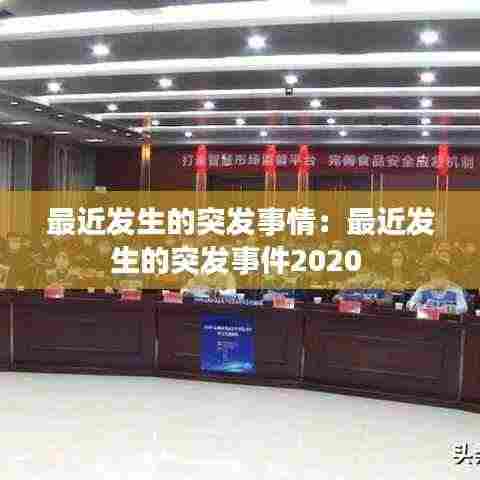 最近发生的突发事情:最近发生的突发事件2020