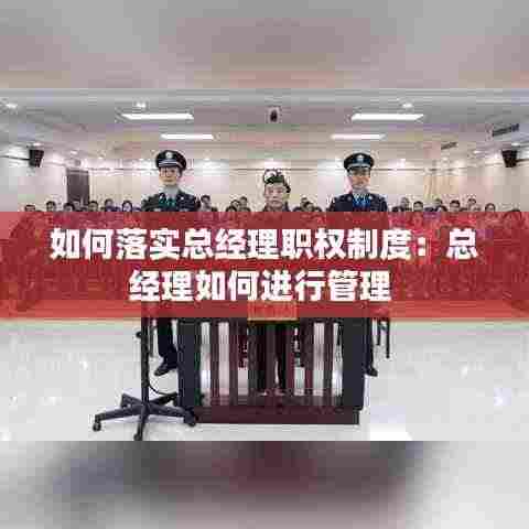 如何落实总经理职权制度:总经理如何进行管理