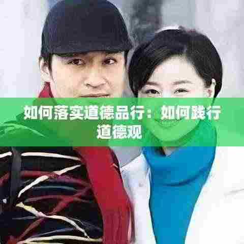 如何落实道德品行:如何践行道德观