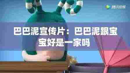 巴巴泥宣传片:巴巴泥跟宝宝好是一家吗