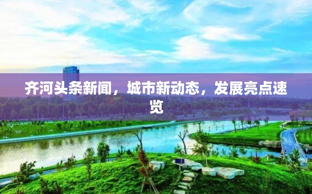 齐河头条新闻,城市新动态,发展亮点速览