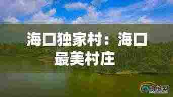 海口独家村：海口最美村庄 