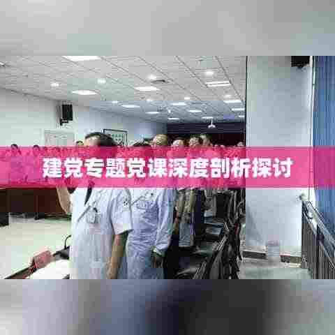 建党专题党课深度剖析探讨