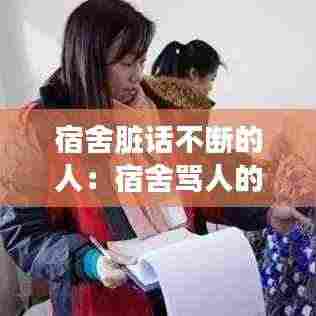 宿舍脏话不断的人:宿舍骂人的话 越毒越好