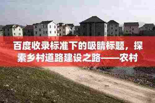 百度收录标准下的吸睛标题,探索乡村道路建设之路——农村修路范文新视角