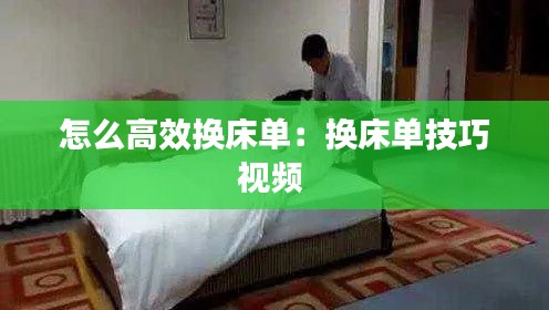 怎么高效换床单:换床单技巧视频
