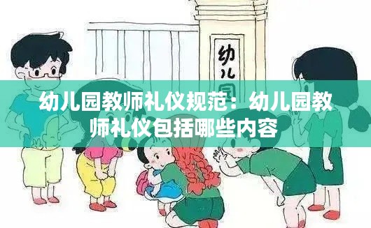 幼儿园教师礼仪规范:幼儿园教师礼仪包括哪些内容