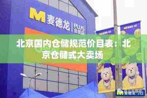 北京国内仓储规范价目表:北京仓储式大卖场