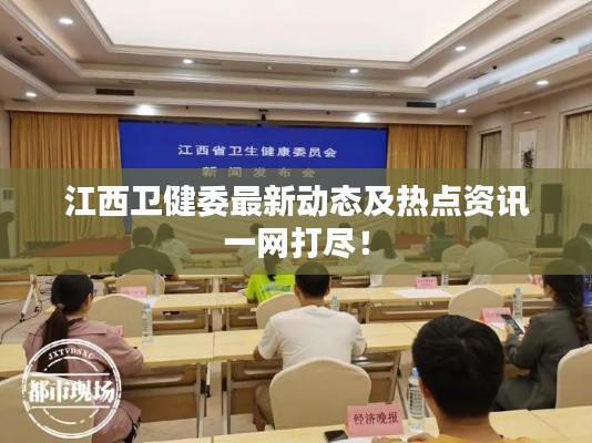 江西卫健委最新动态及热点资讯一网打尽！