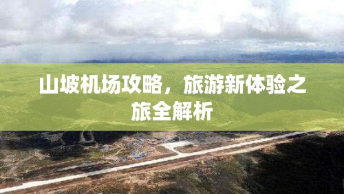 山坡机场攻略，旅游新体验之旅全解析