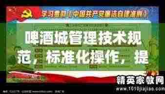 啤酒城管理技术规范,标准化操作,提升游客体验新篇章