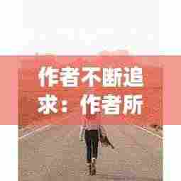 作者不断追求:作者所喜欢所追求的出发是一种盲目的无目的的出发吗