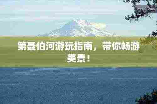 第聂伯河游玩指南，带你畅游美景！