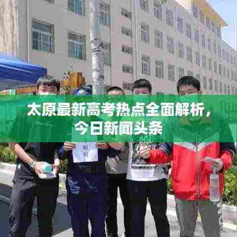 太原最新高考热点全面解析，今日新闻头条