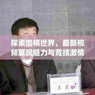 探索围棋世界,最新视频展现魅力与竞技激情