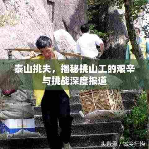 泰山挑夫,揭秘挑山工的艰辛与挑战深度报道