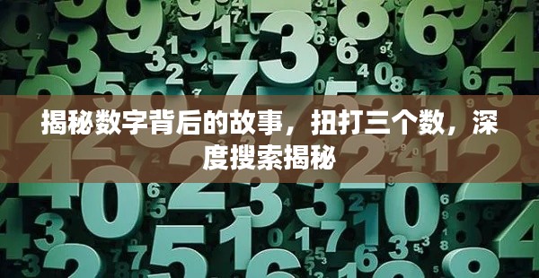揭秘数字背后的故事,扭打三个数,深度搜索揭秘