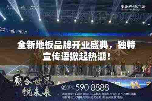 全新地板品牌开业盛典，独特宣传语掀起热潮！