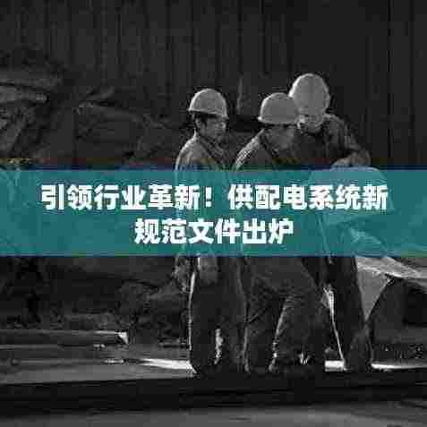 引领行业革新!供配电系统新规范文件出炉