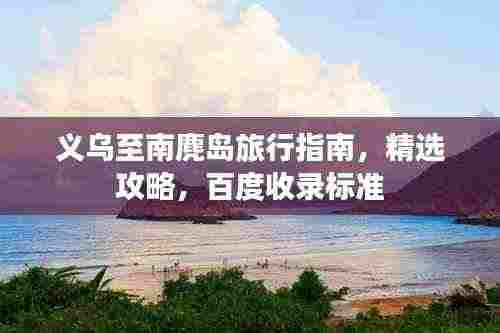 义乌至南麂岛旅行指南，精选攻略，百度收录标准