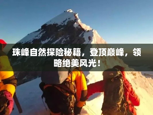珠峰自然探险秘籍,登顶巅峰,领略绝美风光!