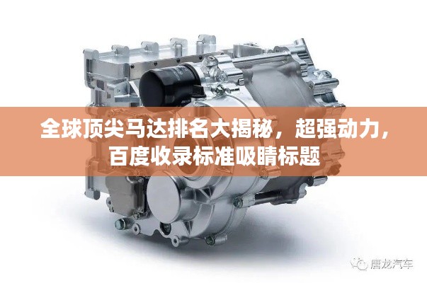 全球顶尖马达排名大揭秘,超强动力,百度收录标准吸睛标题