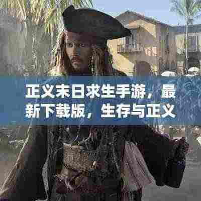 正义末日求生手游，最新下载版，生存与正义的终极挑战开启！