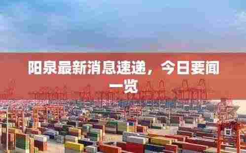 阳泉最新消息速递，今日要闻一览