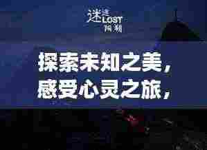 探索未知之美,感受心灵之旅,一份深情旅游攻略
