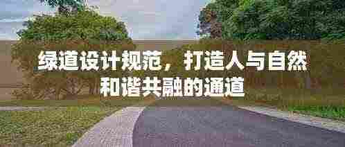 绿道设计规范，打造人与自然和谐共融的通道